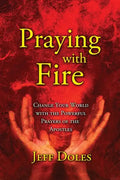 Praying With Fire: Change Your World With The Powerful Prayers Of The Apostles - Paperback