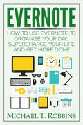 Evernote: How to Use Evernote to Organize Your Day, Supercharge Your Life and Get More Done - Paperback