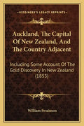 Auckland, The Capital Of New Zealand, And The Country Adjacent: Including Some Account Of The Gold Discovery In New Zealand (1853) - Paperback
