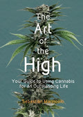 The Art of the High: Your Guide to Using Cannabis for an Outstanding Life - Paperback