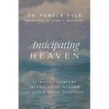 Anticipating Heaven: Spiritual Comfort and Practical Wisdom for Life's Final Chapters - Paperback