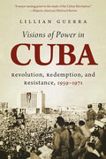 Visions of Power in Cuba: Revolution, Redemption, and Resistance, 1959-1971 - Paperback