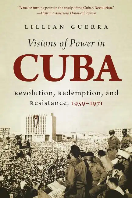 Visions of Power in Cuba: Revolution, Redemption, and Resistance, 1959-1971 - Paperback