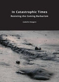 In Catastrophic Times: Resisting the Coming Barbarism - Paperback