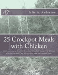 25 Crockpot Meals with Chicken: Delicious, easy, healthy Crockpot Chicken Recipes in 3 Steps or Less (Includes no. of servings and nutritional data) - Paperback