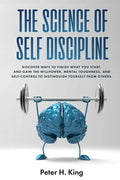 The Science of Self-Discipline: Discover Ways to Finish What You Start and Gain the Willpower, Mental Toughness, and Self-Control to Distinguish Yours - Paperback