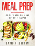 Meal Prep: A Complete Meal Prep Cookbook With 30 Days Meal Plan For Weight Loss And 27+ Easy, Packable Recipes - Paperback