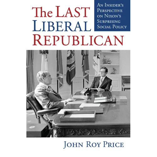 The Last Liberal Republican: An Insider's Perspective on Nixon's Surprising Social Policy - Paperback