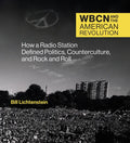 Wbcn and the American Revolution: How a Radio Station Defined Politics, Counterculture, and Rock and Roll - Hardcover