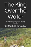 The King Over the Water: The Adventures of Caledonia MacDuff Book One - Paperback