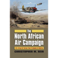The North African Air Campaign: U.S. Army Forces from El Alamein to Salerno - Hardcover