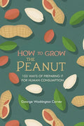 How to Grow the Peanut: and 105 Ways of Preparing It for Human Consumption - Paperback