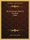 The Picturesque Parks Of Hartford (1900) - Paperback