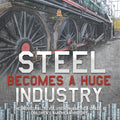 Steel Becomes a Huge Industry The Industrial Revolution in America Grade 6 Children's American History - Paperback
