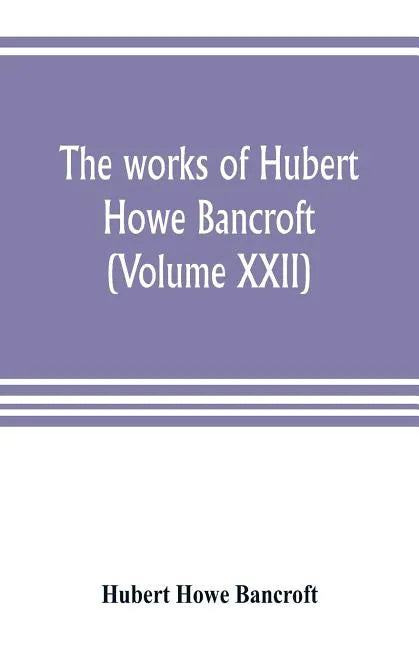 The works of Hubert Howe Bancroft (Volume XXII): History of California (Volume V) 1846-1848 - Paperback