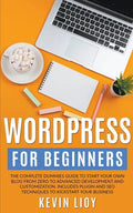 WordPress for Beginners: The Complete Dummies Guide to Start Your Own Blog From Zero to Advanced Development and Customization. Includes Plugin - Paperback