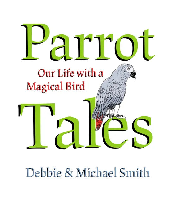 Parrot Tales: Our 30 Years with a Magical Bird - Hardcover