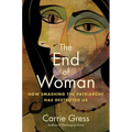 The End of Woman: How Smashing the Patriarchy Has Destroyed Us - Paperback