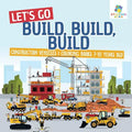 Let's Go Build, Build, Build Construction Vehicles Coloring Books 7-10 Years Old - Paperback