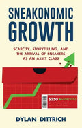 Sneakonomic Growth: Scarcity, Storytelling, and the Arrival of Sneakers as an Asset Class - Paperback