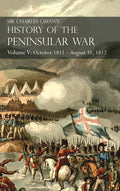 Sir Charles Oman's History of the Peninsular War Volume V: October 1811 - August 31, 1812 Valencia, Ciudad Rodrigo, Badajoz, Salamanca, Madrid - Hardcover