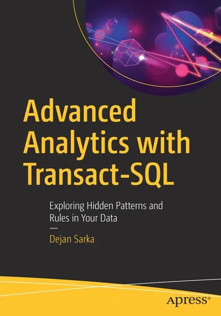 Advanced Analytics with Transact-SQL: Exploring Hidden Patterns and Rules in Your Data - Paperback
