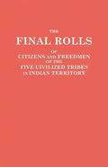 Final Rolls of Citizens and Freedmen of the Five Civilized Tribes in Indian Territory. Prepared by the [Dawes] Commission and Commissioner to the Five - Paperback