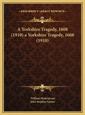 A Yorkshire Tragedy, 1608 (1910) a Yorkshire Tragedy, 1608 (1910) - Hardcover