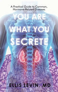 You Are What You Secrete: A Practical Guide to Common, Hormone-Related Diseases - Hardcover