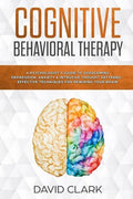 Cognitive Behavioral Therapy: A Psychologist's Guide to Overcoming Depression, Anxiety & Intrusive Thought Patterns - Effective Techniques for Rewir - Paperback