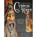 Carving Cypress Knees: Creating Whimsical Characters from One of Nature's Most Unique Woods - Paperback