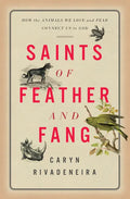 Saints of Feather and Fang: How the Animals We Love and Fear Connect Us to God - Hardcover