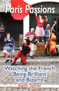 Paris Passions: Watching the French Being Brilliant and Bizarre - Paperback