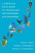 A Christian Field Guide to Technology for Engineers and Designers - Paperback