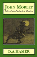 John Morley: Liberal Intellectual in Polotics - Paperback