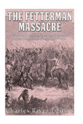 The Fetterman Massacre: The History and Legacy of the U.S. Army's Worst Defeat during Red Cloud's War - Paperback