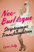 Neo-Burlesque: Striptease as Transformation - Paperback