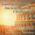 The Lasting Legacy of the Ancient Roman Civilization - Ancient History Books for Kids Children's Ancient History - Paperback