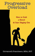 Progressive Overload: How to Grab a Shovel & Start Digging Out - Paperback