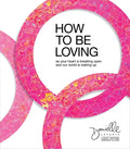 How to Be Loving: As Your Heart Is Breaking Open and Our World Is Waking Up - Hardcover