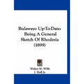 Bulawayo Up-To-Date: Being A General Sketch Of Rhodesia (1899) - Paperback