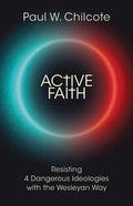 Active Faith: Resisting 4 Dangerous Ideologies with the Wesleyan Way - Paperback