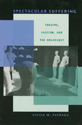 Spectacular Suffering: Theatre, Fascism, and the Holocaust - Paperback