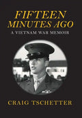 Fifteen Minutes Ago: A Vietnam War Memoir - Hardcover