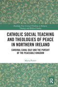 Catholic Social Teaching and Theologies of Peace in Northern Ireland: Cardinal Cahal Daly and the Pursuit of the Peaceable Kingdom - Paperback