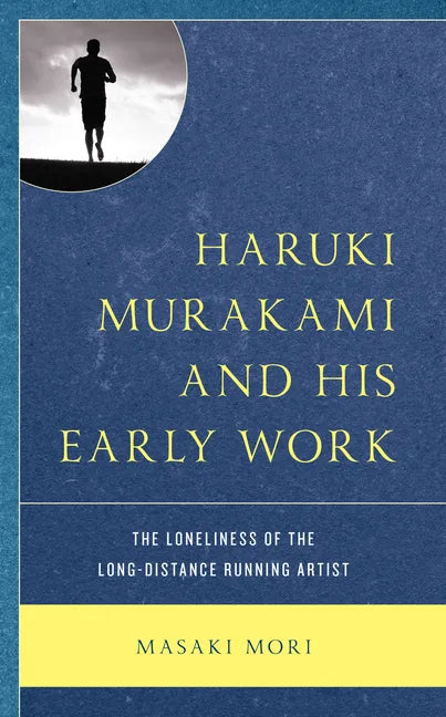 Haruki Murakami and His Early Work: The Loneliness of the Long-Distance Running Artist - Hardcover
