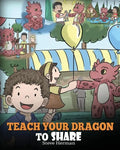 Teach Your Dragon To Share: A Dragon Book To Teach Kids How To Share. A Cute Story To Help Children Understand Sharing and Teamwork. - Paperback