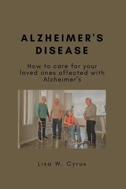 Alzheimer's Disease: How to care for your loved ones affected with Alzheimer's - Paperback