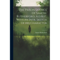 The Prison Sayings Of Samuel Rutherford, A.d.1637, With An Intr. Sketch Of His Character - Paperback
