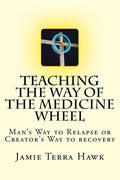 Teaching the Way of the Medicine Wheel: A Native American Approach to Recovery - Paperback